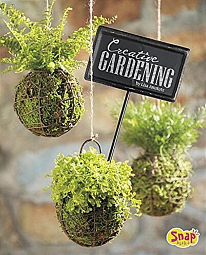 Creative Gardening: Growing Plants Upside Down, in Water, and More (Hardcover)