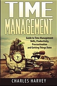 Time Management: Proven Strategies to Maximize Your Productivity and End Procrastination (Paperback)