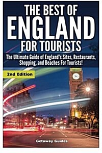 The Best of England for Tourists: The Ultimate Guide of Englands Sites, Restaurants, Shopping, and Beaches for Tourists! (Paperback)