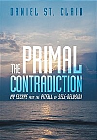 The Primal Contradiction: My Escape from the Pitfall of Self-Delusion (Hardcover)