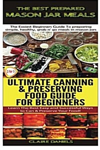 The Best Prepared Mason Jar Meals & Ultimate Canning & Preserving Food Guide for Beginners (Paperback)