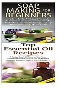 Soap Making for Beginners & Top Essential Oils Recipes (Paperback)