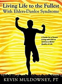 Living Life to the Fullest with Ehlers-Danlos Syndrome: Guide to Living a Better Quality of Life While Having Eds (Hardcover)