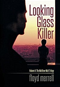 Looking Glass Killer: Volume II: The Matthew-Matt Trilogy (Hardcover)