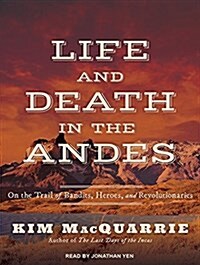 Life and Death in the Andes: On the Trail of Bandits, Heroes, and Revolutionaries (Audio CD, CD)