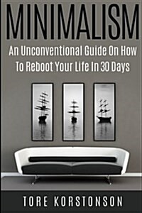 Minimalism: The Minimalist Freedom Code: An Unconventional Guide on How to Reboot Your Life in 30 Days (Paperback)