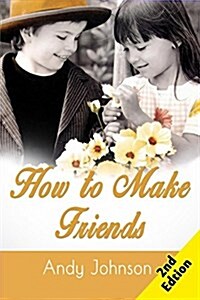 How to Make Friends: 10 Most Simple Steps to Make Friends for Life - And How to Retain Them! (Paperback)