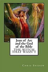Joan of Arc and the God of the Bible: The Witch That Wasnt (Paperback)