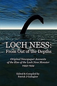Loch Ness: From Out of the Depths: Original Newspaper Accounts of the Rise of the Loch Ness Monster - 1933-1934 (Paperback)