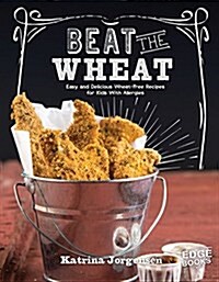 Beat the Wheat!: Easy and Delicious Wheat-Free Recipes for Kids with Allergies (Hardcover)