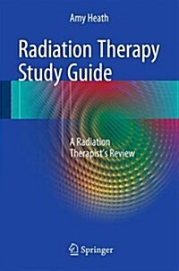 Radiation Therapy Study Guide: A Radiation Therapists Review (Paperback, 2016)