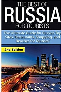 The Best of Russia for Tourists: The Ultimate Guide for Russias Top Sites, Restaurants, Shopping, and Beaches for Tourists! (Paperback)