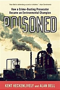 Poisoned: How a Crime-Busting Prosecutor Turned His Medical Mystery Into a Crusade for Environmental Victims (Hardcover)