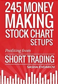 245 Money Making Stock Chart Setups: Profiting from Short Trading (Paperback)