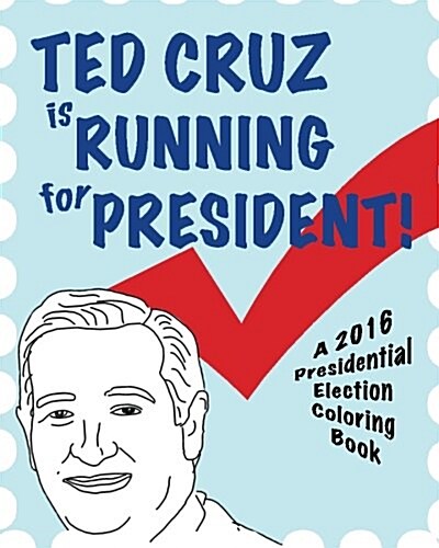 Ted Cruz Is Running for President!: A 2016 Presidential Election Coloring Book (Paperback)