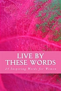 Live by These Words: 25 Inspiring Words for Women (Paperback)