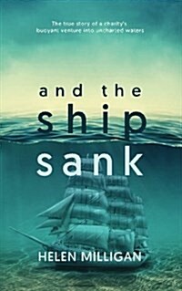 ...and the Ship Sank: The True Story of a Charitys Buoyant Venture Into Uncharted Waters. (Paperback)