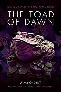 The Toad of Dawn: 5-Meo-Dmt and the Rising of Cosmic Consciousness (Paperback)