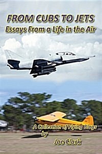 From Cubs to Jets - Essays from a Life in the Air. (Paperback)