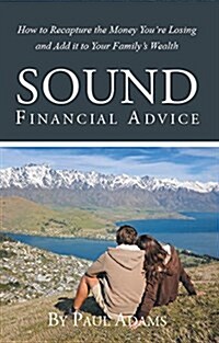 Sound Financial Advice: How to Recapture the Money You Are Losing and Add It to Your Familys Wealth (Paperback)
