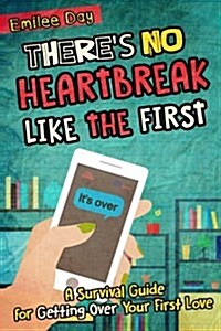 Theres No Heartbreak Like the First: A Survival Guide for Getting Over Your First Love (Paperback)