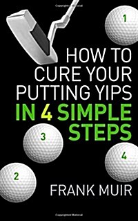 How to Cure Your Putting Yips in 4 Simple Steps: Play Better Golf Book 1 (Paperback)