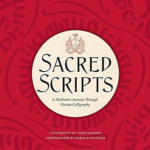 Sacred Scripts: A Meditative Journey Through Tibetan Calligraphy (Hardcover)