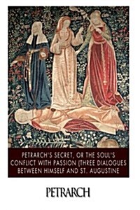 Petrarchs Secret, or the Souls Conflict with Passion (Three Dialogues Between Himself and St. Augustine (Paperback)