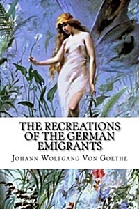 The Recreations of the German Emigrants: A Fairy Tale (Paperback)