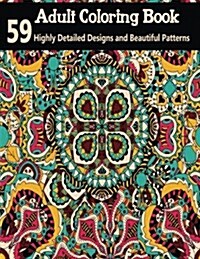 Adult Coloring Books: 59 Highly Detailed Designs and Beautiful Patterns (Paperback)