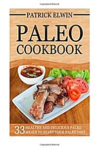 Paleo Cookbook: 33 Healthy and Delicious Paleo Cookbook Meals to Start Your Paleo Diet (Paperback)