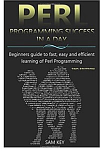 Perl Programming Success in a Day: Beginners Guide to Fast, Easy, and Efficient Learning of Perl Programming (Paperback)