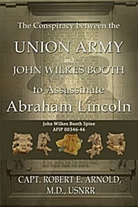 The Conspiracy Between the Union Army and John Wilkes Booth to Assassinate Abraham Lincoln (Paperback)