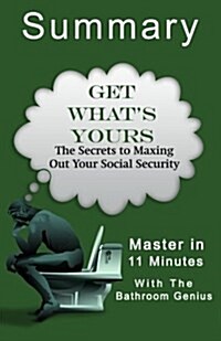A 11-Minute Bathroom Genius Summary of Get Whats Yours: The Secrets to Maxing Out Your Social Security (Paperback)