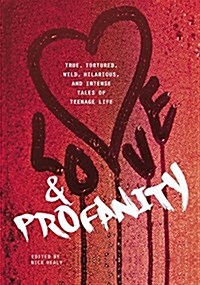 Love & Profanity: A Collection of True, Tortured, Wild, Hilarious, Concise, and Intense Tales of Teenage Life (Paperback)