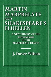 Martin Marprelate and Shakepeares Fluellen: A New Theory of the Authorship of the Marprelate Tracts (Paperback)