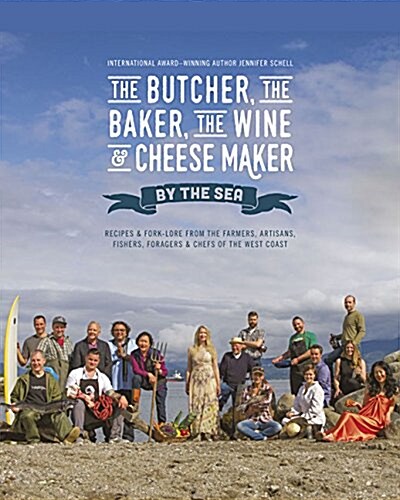 The Butcher, the Baker, the Wine and Cheese Maker by the Sea: Recipes and Fork-Lore from the Farmers, Artisans, Fishers, Foragers and Chefs of the Wes (Paperback)