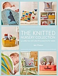 The Knitted Nursery Collection : 14 Cuddly Toys and Colourful Accessories for Babies (Paperback)