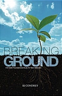 Breaking Ground: A 6-Week Foundational Study for New Believers (Paperback)