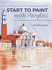Start to Paint with Acrylics : The Techniques You Need to Create Beautiful Paintings (Paperback)