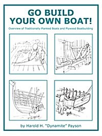 Go Build Your Own Boat!: Overview of Traditionally Planked Boats and Plywood Boatbuilding (Paperback)