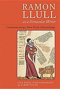Ramon Llull as a Vernacular Writer: Communicating a New Kind of Knowledge (Hardcover)