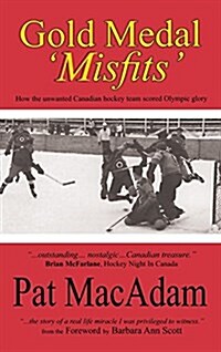 Gold Medal Misfits: How the Unwanted Canadian Hockey Team Scored Olympic Glory (Hockey History) (Hardcover)