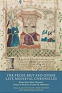 The Prose Brut and Other Late Medieval Chronicles : Books Have Their Histories. Essays in Honour of Lister M. Matheson (Hardcover)