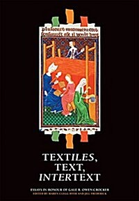 Textiles, Text, Intertext : Essays in Honour of Gale R. Owen-Crocker (Hardcover)