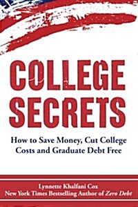 College Secrets: How to Save Money, Cut College Costs and Graduate Debt Free (Paperback)