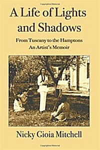 A Life of Lights and Shadows: From Tuscany to the Hamptons: An Artists Memoir (Paperback)