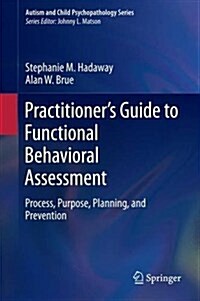 Practitioners Guide to Functional Behavioral Assessment: Process, Purpose, Planning, and Prevention (Hardcover, 2016)
