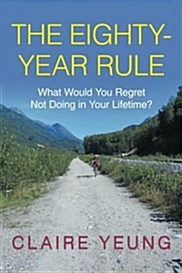 The Eighty-Year Rule: What Would You Regret Not Doing in Your Lifetime? (Paperback)