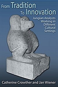 From Tradition to Innovation: Jungian Analysts Working in Different Cultural Settings (Paperback)